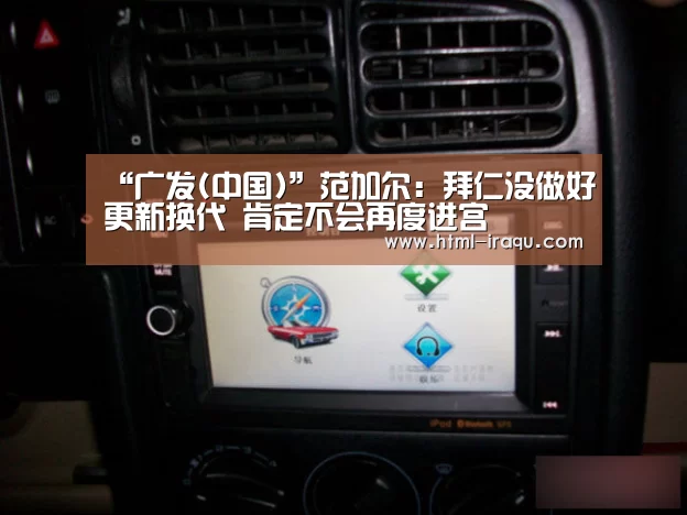 “广发(中国)”范加尔:拜仁没做好更新换代 肯定不会再度进宫(图3) 广发体育